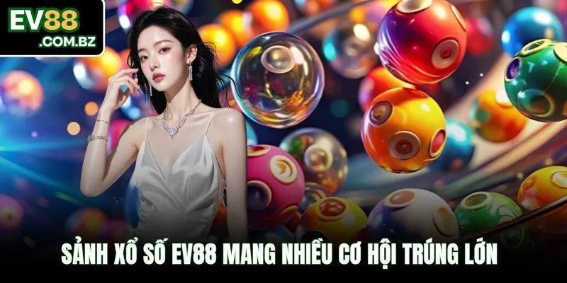 Sảnh xổ số EV88 mang nhiều cơ hội trúng lớn